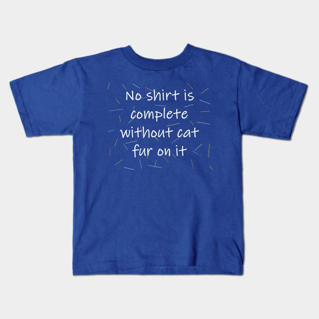 No shirt is complete without cat fur on it Kids T-Shirt by jmtaylor